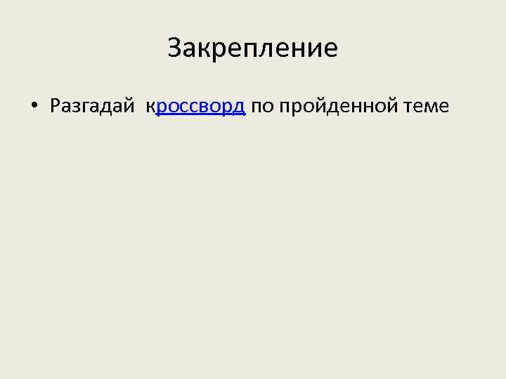 Закрепление • Разгадай кроссворд по пройденной теме 