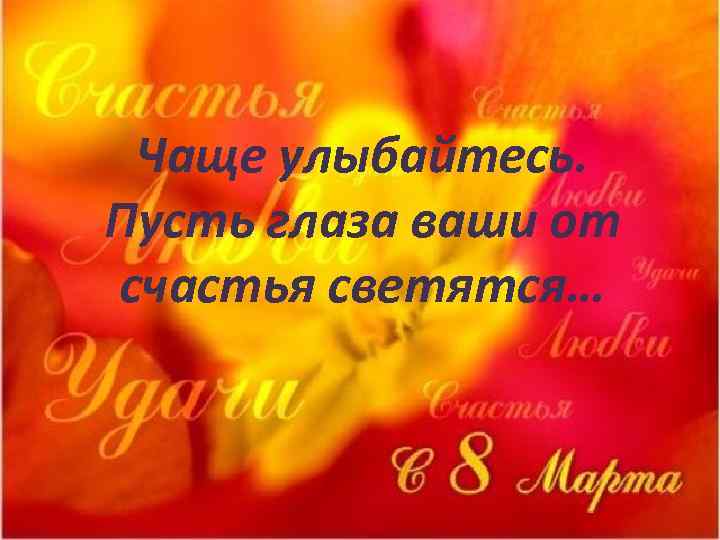 Чаще улыбайтесь. Пусть глаза ваши от счастья светятся… 
