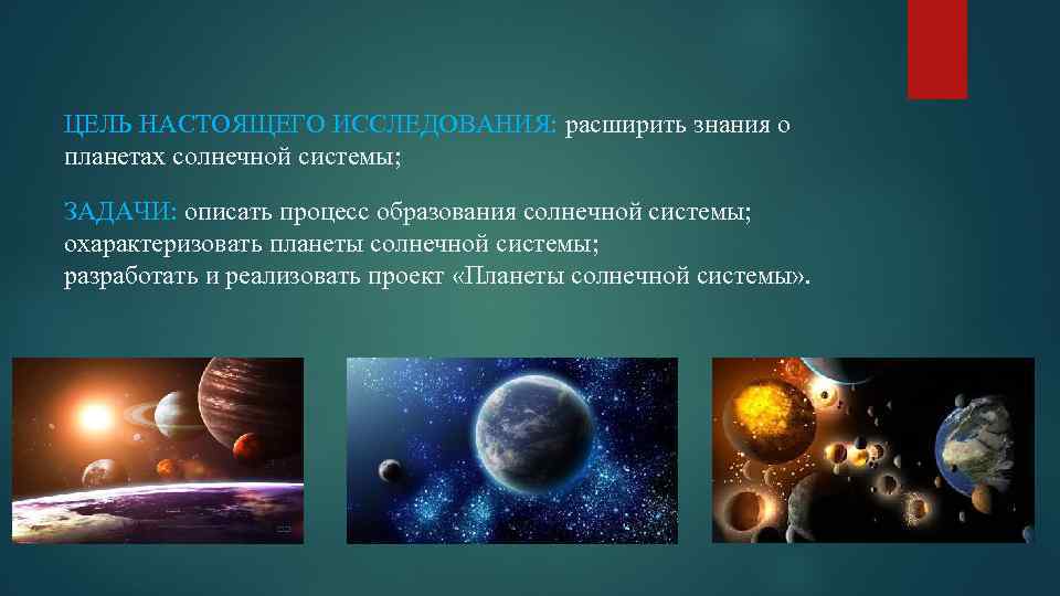 ЦЕЛЬ НАСТОЯЩЕГО ИССЛЕДОВАНИЯ: расширить знания о планетах солнечной системы; ЗАДАЧИ: описать процесс образования солнечной
