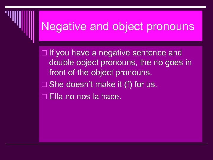 Negative and object pronouns o If you have a negative sentence and double object