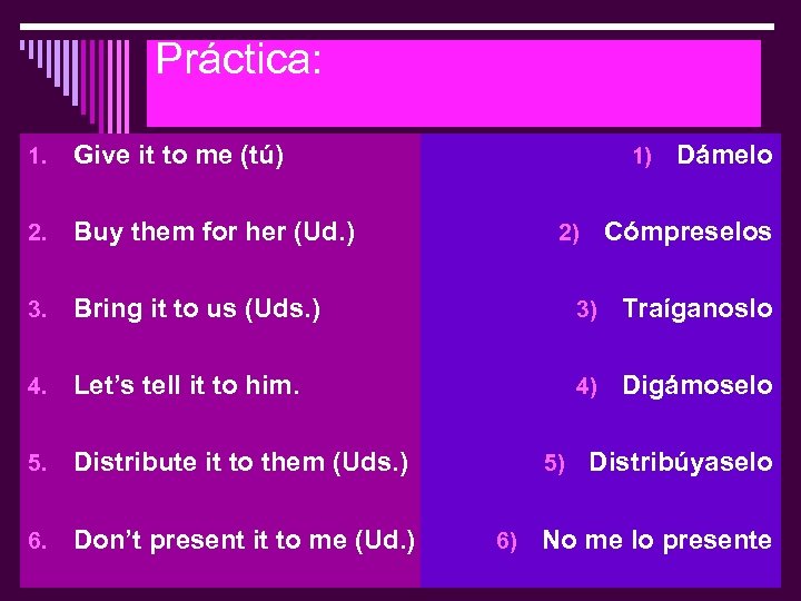 Práctica: 1. Give it to me (tú) 2. Buy them for her (Ud. )