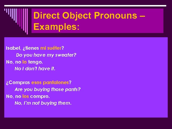 Direct Object Pronouns – Examples: Isabel, ¿tienes mi suéter? Do you have my sweater?