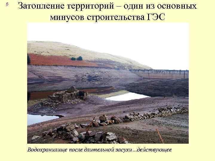 6 Затопление территорий – один из основных минусов строительства ГЭС Водохранилище после длительной засухи…действующее
