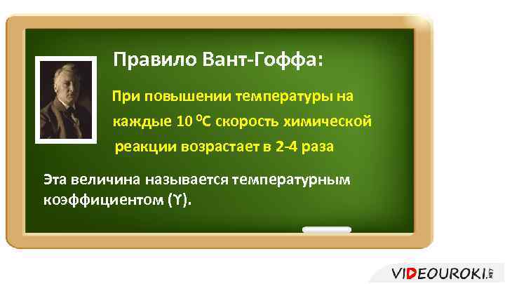 Правило Вант-Гоффа: При повышении температуры на каждые 10 0 С скорость химической реакции возрастает