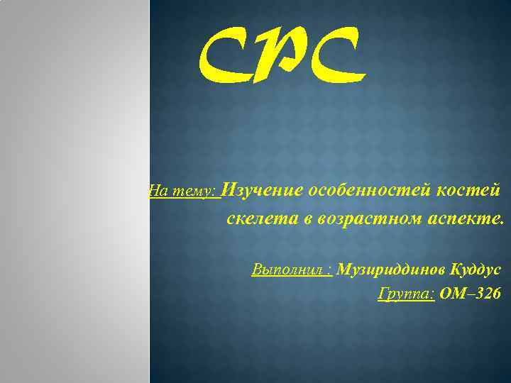CPC На тему: Изучение особенностей костей скелета в возрастном аспекте. Выполнил : Музириддинов Куддус