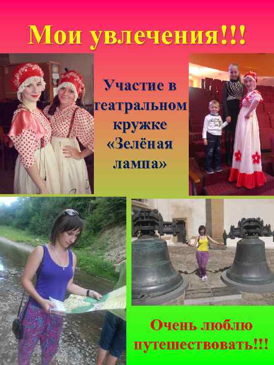 Мои увлечения!!! Участие в театральном кружке «Зелёная лампа» Очень люблю путешествовать!!! 