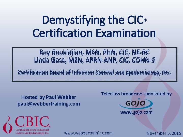 Demystifying the CIC® Certification Examination Roy Boukidjian, MSN, PHN, CIC, NE-BC Linda Goss, MSN,