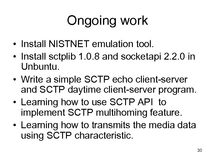 Ongoing work • Install NISTNET emulation tool. • Install sctplib 1. 0. 8 and