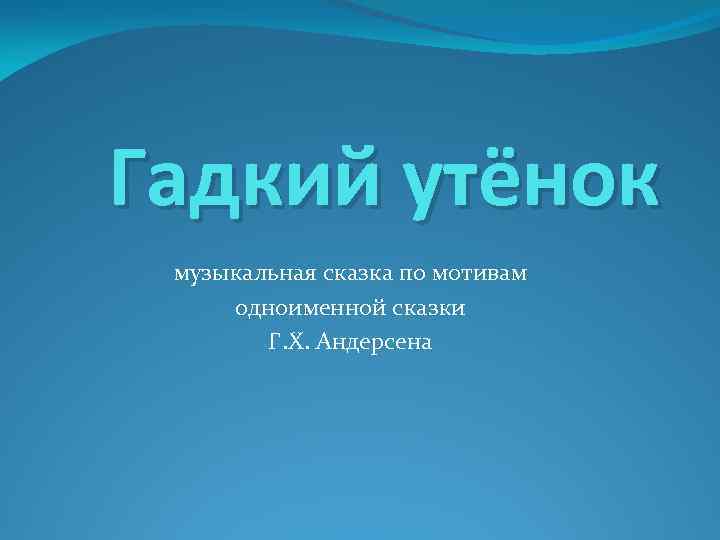 Гадкий утёнок музыкальная сказка по мотивам одноименной сказки Г. Х. Андерсена 