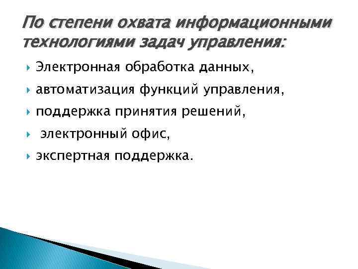 По степени охвата информационными технологиями задач управления: Электронная обработка данных, автоматизация функций управления, поддержка