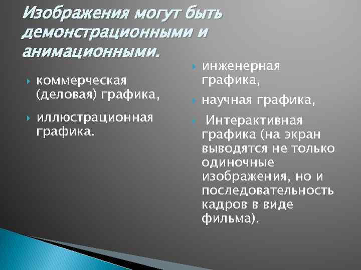 Изображения могут быть демонстрационными и анимационными. коммерческая (деловая) графика, иллюстрационная графика. инженерная графика, научная