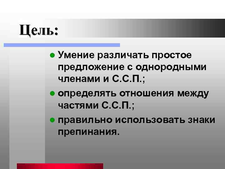 Цель: l Умение различать простое предложение с однородными членами и С. С. П. ;