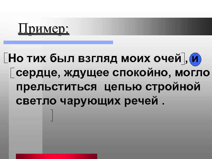 Пример: Но тих был взгляд моих очей , и сердце, ждущее спокойно, могло прельститься