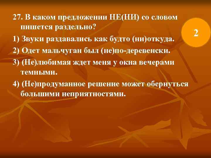 27. В каком предложении НЕ(НИ) со словом пишется раздельно? 1) Звуки раздавались как будто