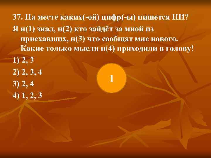 37. На месте каких(-ой) цифр(-ы) пишется НИ? Я н(1) знал, н(2) кто зайдёт за