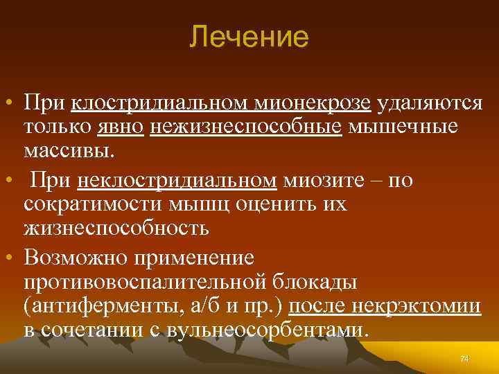 Лечение • При клостридиальном мионекрозе удаляются только явно нежизнеспособные мышечные массивы. • При неклостридиальном