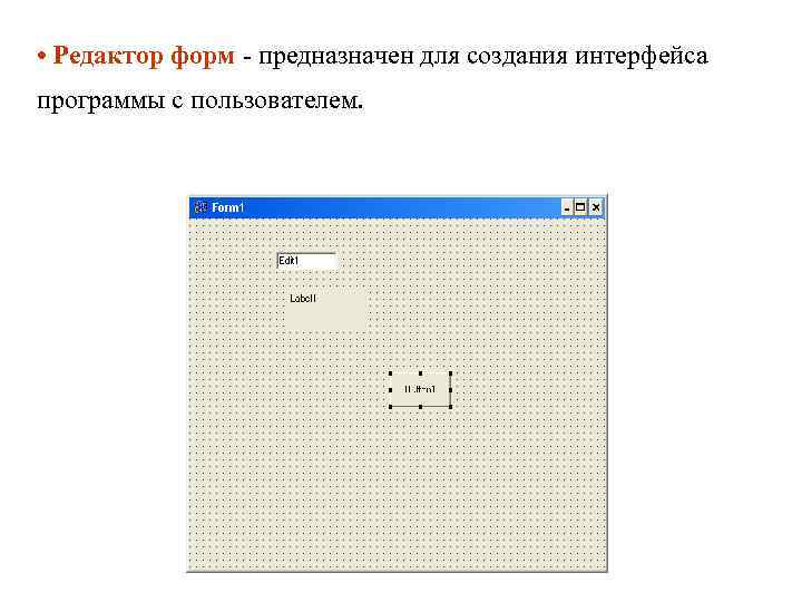  • Редактор форм - предназначен для создания интерфейса программы с пользователем. 