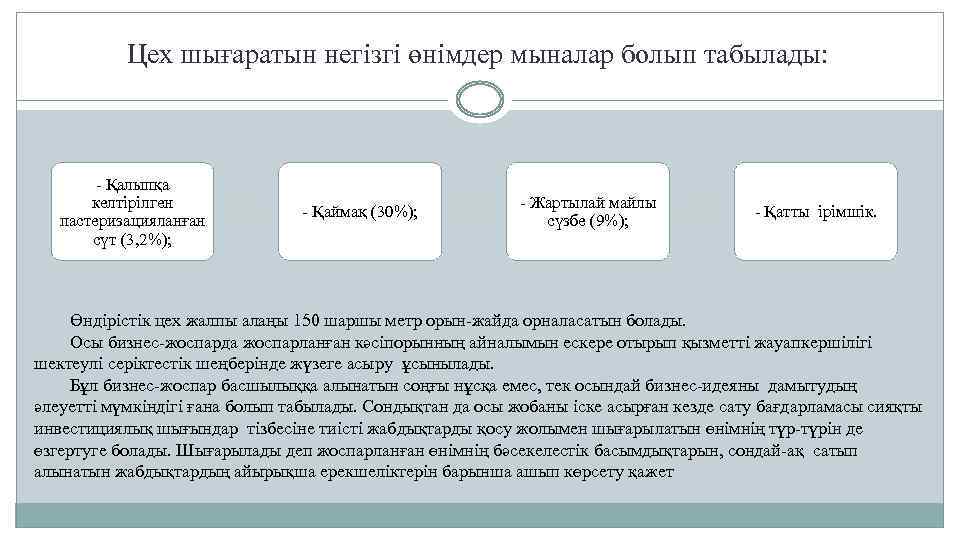 Цех шығаратын негізгі өнімдер мыналар болып табылады: - Қалыпқа келтірілген пастеризацияланған сүт (3, 2%);