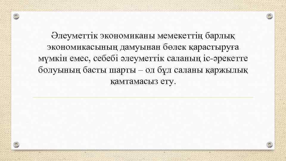 Әлеуметтік экономиканы мемекеттің барлық экономикасының дамуынан бөлек қарастыруға мүмкін емес, себебі әлеуметтік саланың іс-әрекетте