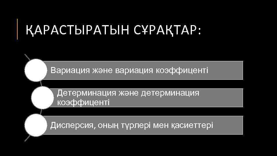 ҚАРАСТЫРАТЫН СҰРАҚТАР: Вариация және вариация коэффиценті Детерминация және детерминация коэффиценті Дисперсия, оның түрлері мен