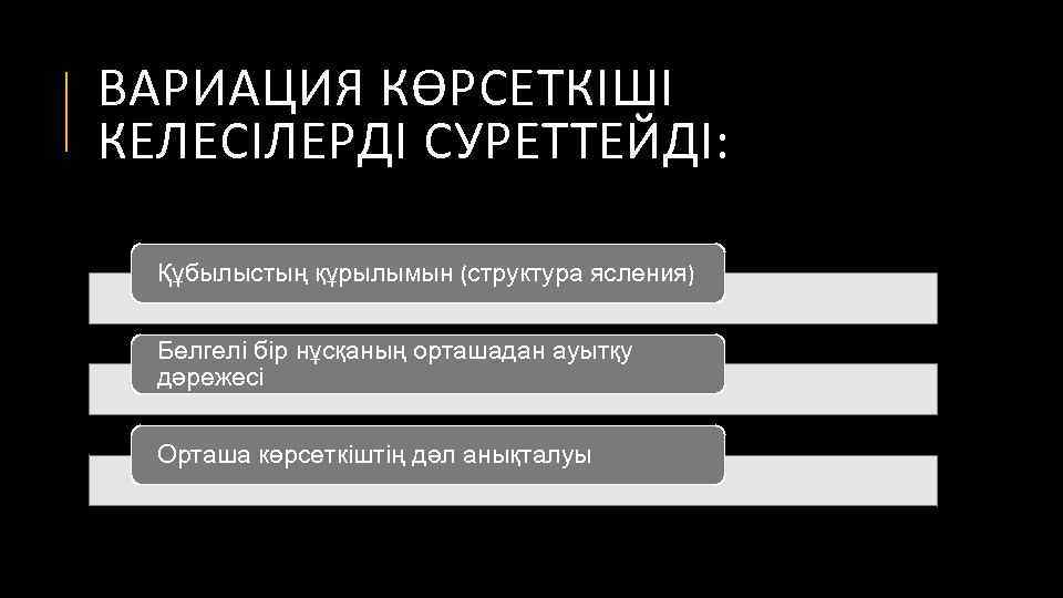 ВАРИАЦИЯ КӨРСЕТКІШІ КЕЛЕСІЛЕРДІ СУРЕТТЕЙДІ: Құбылыстың құрылымын (структура ясления) Белгелі бір нұсқаның орташадан ауытқу дәрежесі