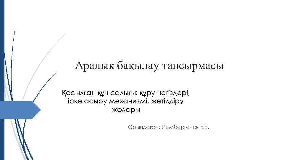Аралық бақылау тапсырмасы Қосылған құн салығы: құру негіздері, іске асыру механизмі, жетілдіру жолары Орындаған:
