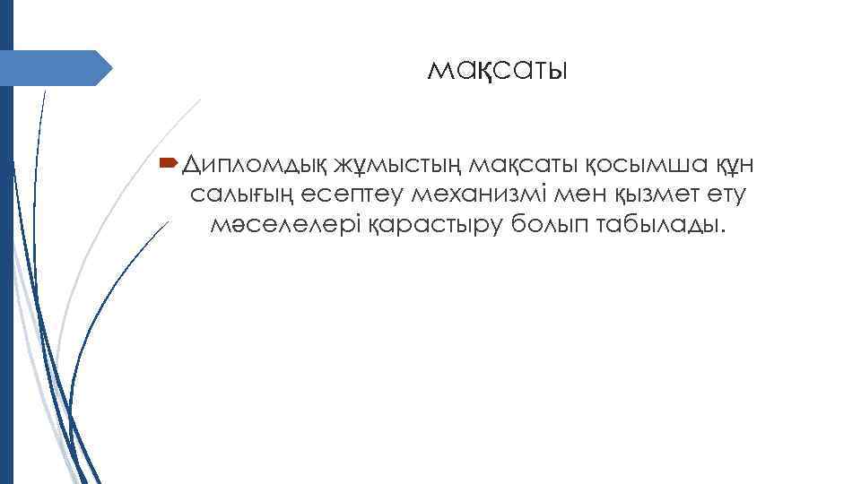 мақсаты Дипломдық жұмыстың мақсаты қосымша құн салығың есептеу механизмі мен қызмет ету мәселелері қарастыру