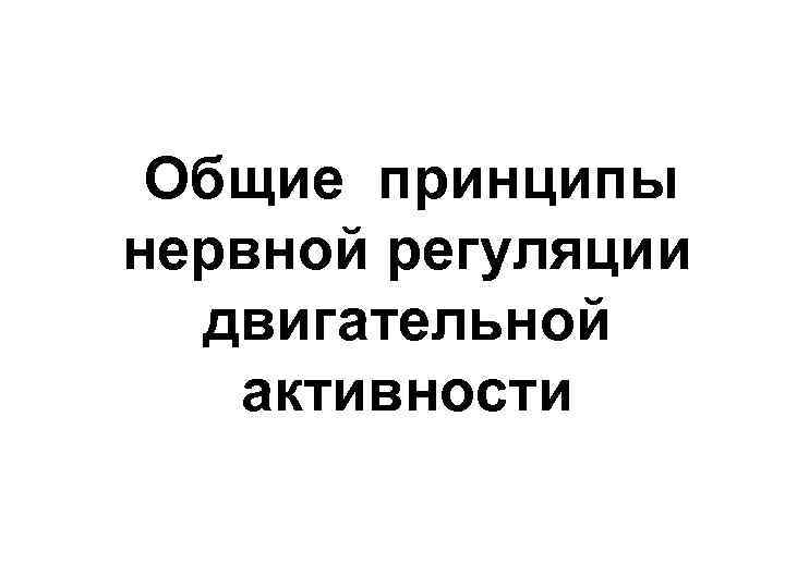 Общие принципы нервной регуляции двигательной активности 