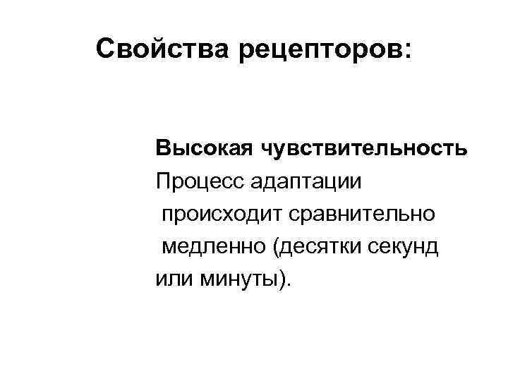 Свойства рецепторов: Высокая чувствительность Процесс адаптации происходит сравнительно медленно (десятки секунд или минуты). 