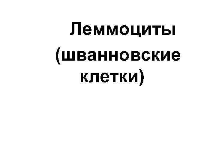 Леммоциты (шванновские клетки) 