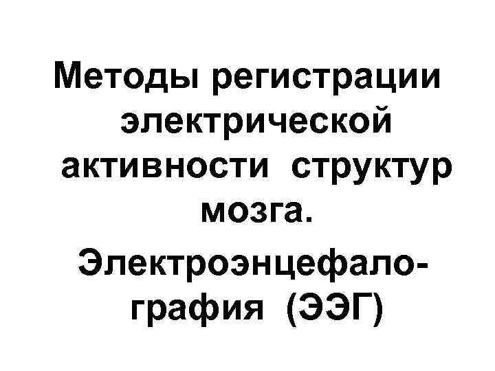 Методы регистрации электрической активности структур мозга. Электроэнцефалография (ЭЭГ) 