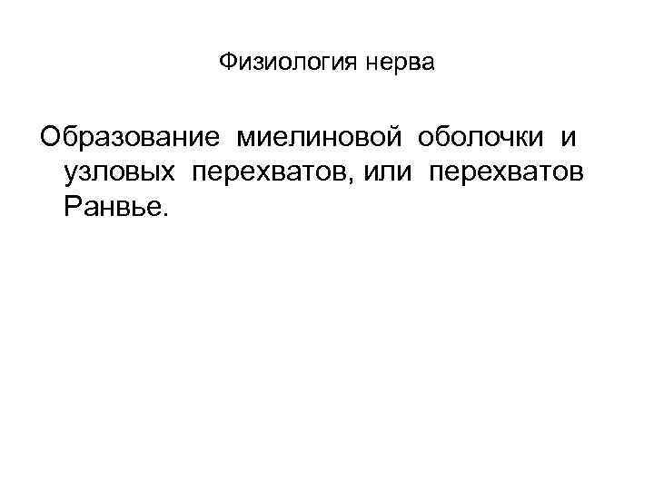 Физиология нерва Образование миелиновой оболочки и узловых перехватов, или перехватов Ранвье. 