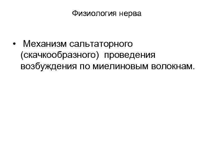 Физиология нерва • Механизм сальтаторного (скачкообразного) проведения возбуждения по миелиновым волокнам. 