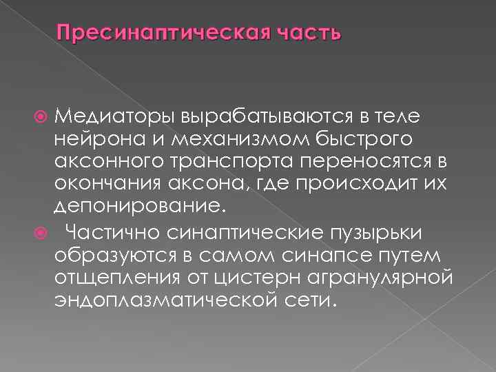 Пресинаптическая часть Медиаторы вырабатываются в теле нейрона и механизмом быстрого аксонного транспорта переносятся в