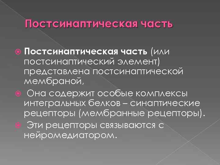 Постсинаптическая часть (или постсинаптический элемент) представлена постсинаптической мембраной, Она содержит особые комплексы интегральных белков