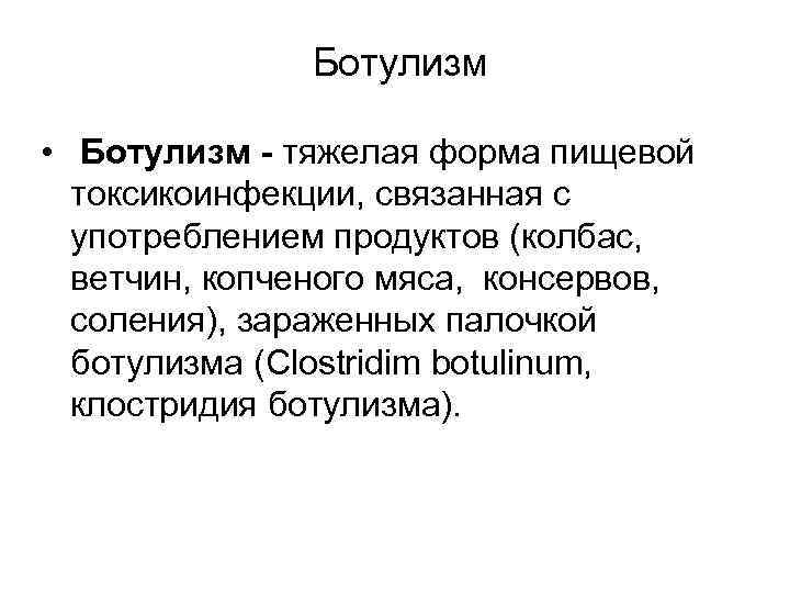 Ботулизм • Ботулизм - тяжелая форма пищевой токсикоинфекции, связанная с употреблением продуктов (колбас, ветчин,