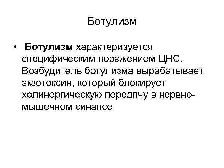 Ботулизм • Ботулизм характеризуется специфическим поражением ЦНС. Возбудитель ботулизма вырабатывает экзотоксин, который блокирует холинергическую