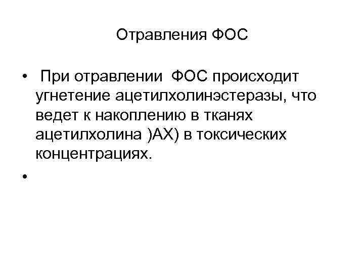 Отравления ФОС • При отравлении ФОС происходит угнетение ацетилхолинэстеразы, что ведет к накоплению в