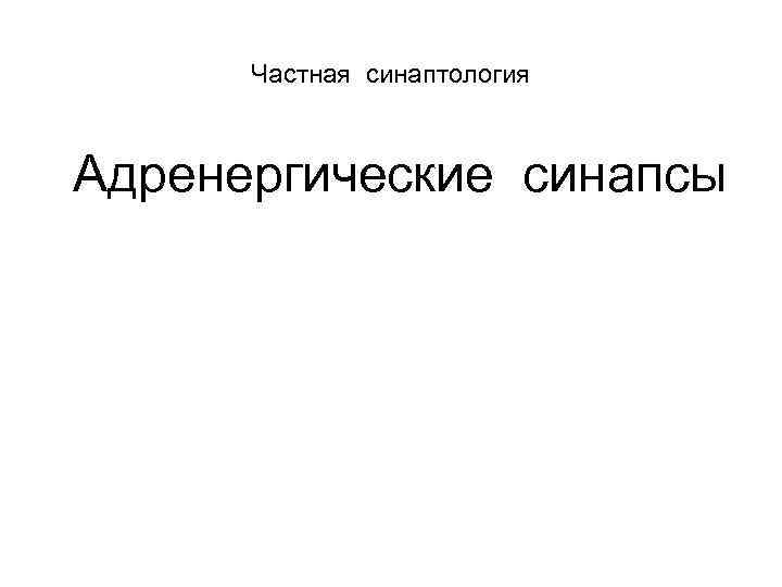 Частная синаптология Адренергические синапсы 