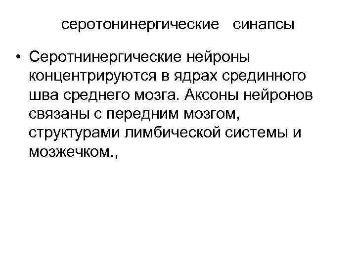 серотонинергические синапсы • Серотнинергические нейроны концентрируются в ядрах срединного шва среднего мозга. Аксоны нейронов