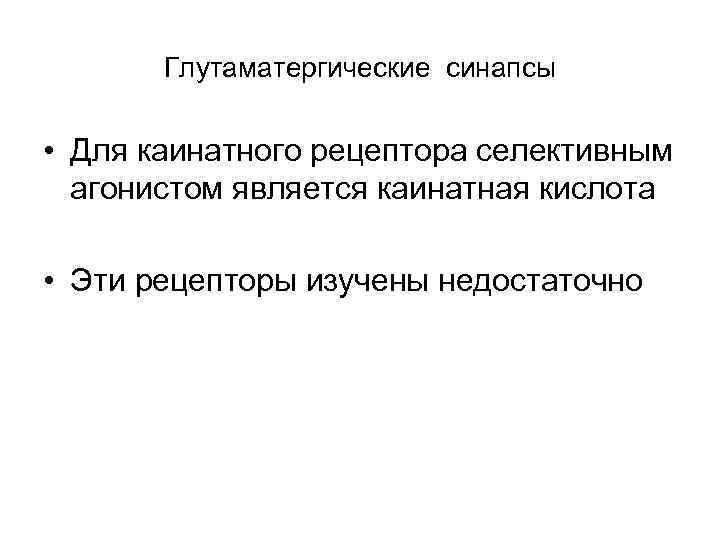 Глутаматергические синапсы • Для каинатного рецептора селективным агонистом является каинатная кислота • Эти рецепторы