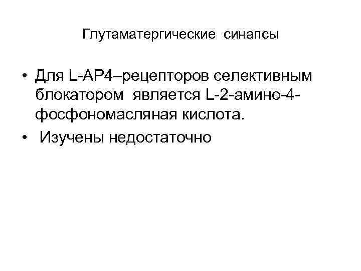 Глутаматергические синапсы • Для L АР 4–рецепторов селективным блокатором является L 2 амино 4