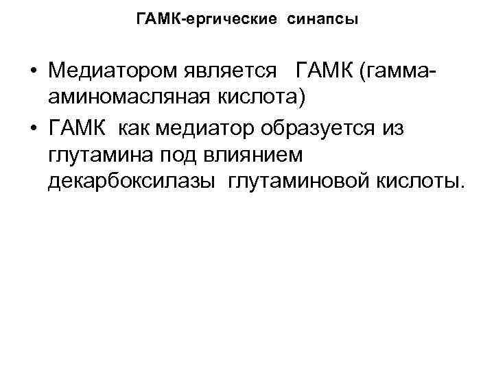 ГАМК-ергические синапсы • Медиатором является ГАМК (гамма аминомасляная кислота) • ГАМК как медиатор образуется