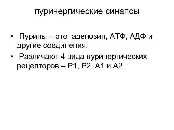 пуринергические синапсы • Пурины – это аденозин, АТФ, АДФ и другие соединения. • Различают