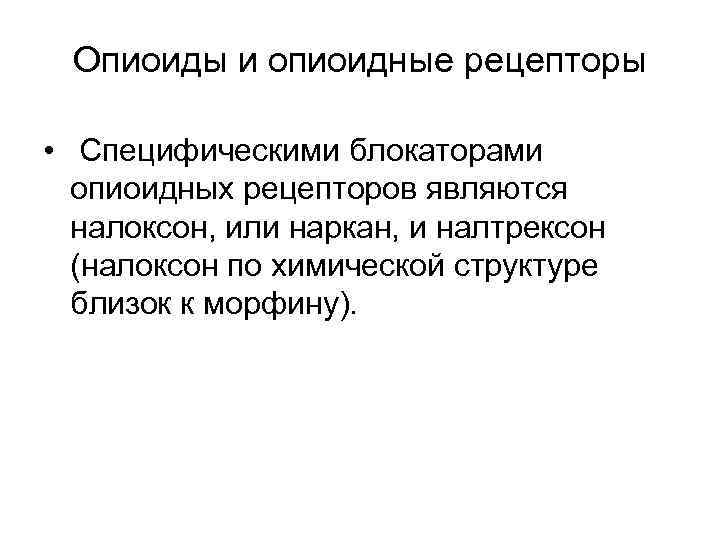 Опиоиды и опиоидные рецепторы • Специфическими блокаторами опиоидных рецепторов являются налоксон, или наркан, и