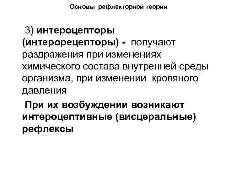 Основы рефлекторной теории 3) интероцепторы (интерорецепторы) - получают раздражения при изменениях химического состава внутренней