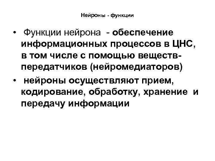 Нейроны - функции • Функции нейрона обеспечение информационных процессов в ЦНС, в том числе