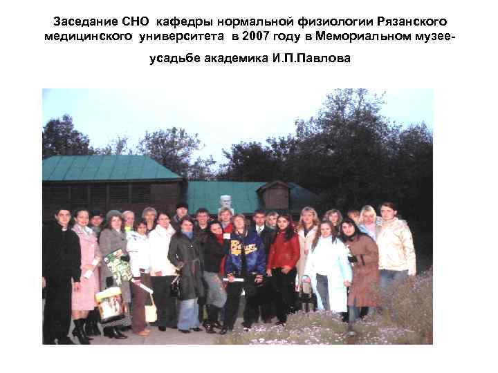 Заседание СНО кафедры нормальной физиологии Рязанского медицинского университета в 2007 году в Мемориальном музееусадьбе