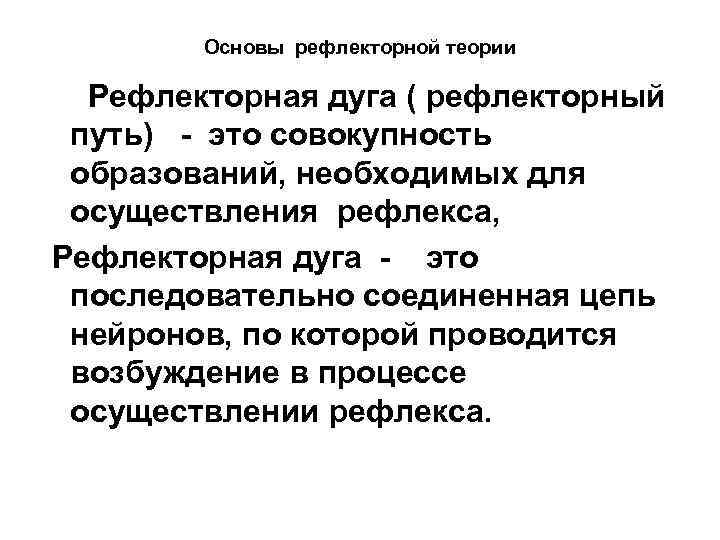 Основы рефлекторной теории Рефлекторная дуга ( рефлекторный путь) - это совокупность образований, необходимых для