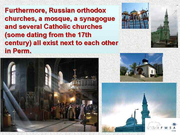 Furthermore, Russian orthodox churches, a mosque, a synagogue and several Catholic churches (some dating